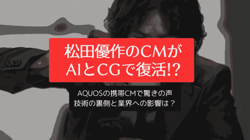 松田優作のCMがAIとCGで復活！？AQUOSの携帯CMで驚きの声 - 技術の裏側と業界への影響は？