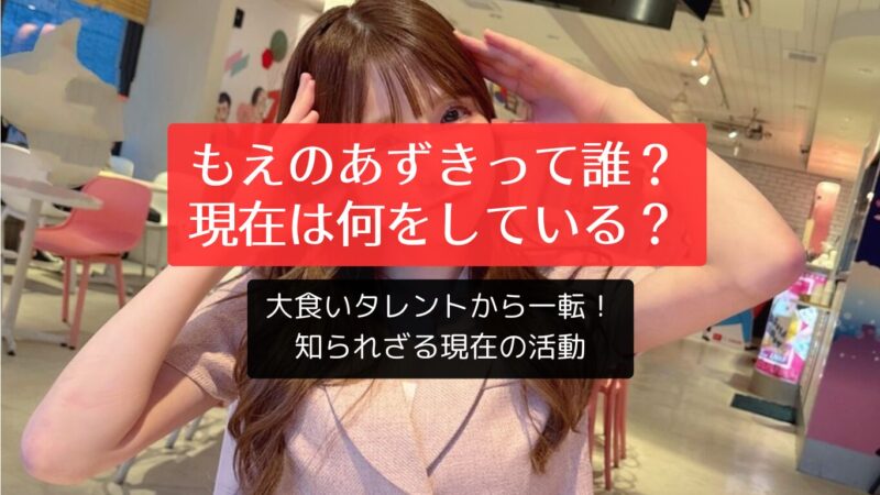 もえのあずきって誰？現在は何をしている？大食いタレントから一転！知られざる現在の活動