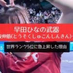 早田ひなの武器、橈側手根伸筋（とうそくしゅこんしんきん）って何⇒ 世界ランク5位に急上昇した理由