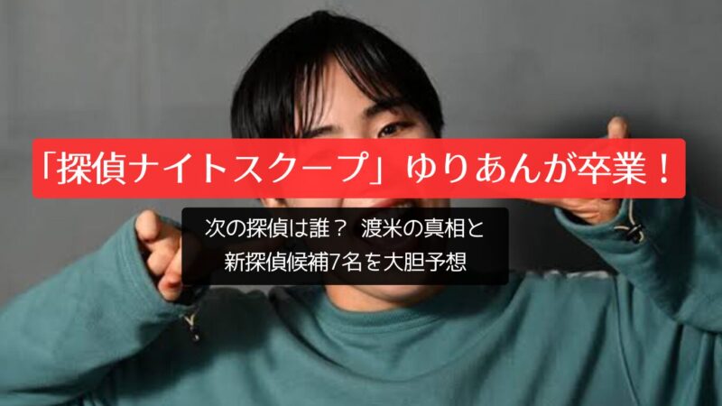 「探偵ナイトスクープ」ゆりあんが卒業！次の探偵は誰？ 渡米の真相と新探偵候補7名を大胆予想