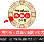 2025年恵方参りは島の西端でも大丈夫！西南西やや西が海でも参拝できる3つの方法