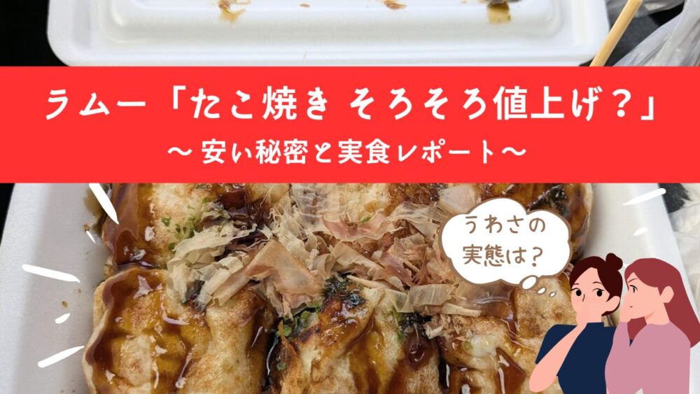 ラムー「たこ焼き そろそろ値上げ？」安い秘密と実食レポート