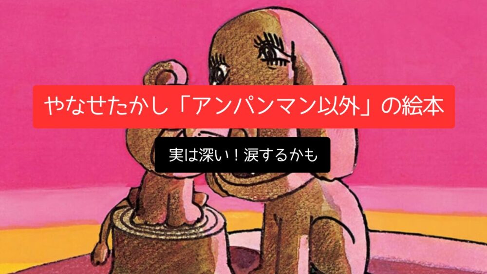 実は深い！やなせたかし「アンパンマン以外」の絵本に涙するかも