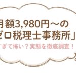 ゼロ税理士事務所の評判 月額3,980円は安すぎて逆に怖い?実態を徹底調査