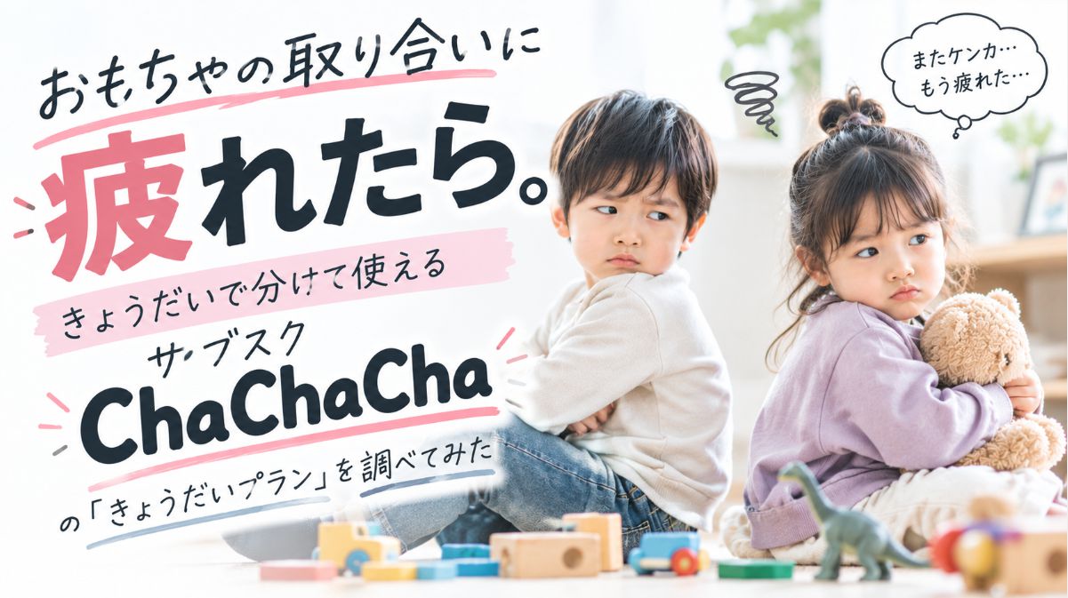 おもちゃの取り合いに疲れたら。きょうだいで分けて使えるサブスクChaChaChaの「きょうだいプラン」を調べた